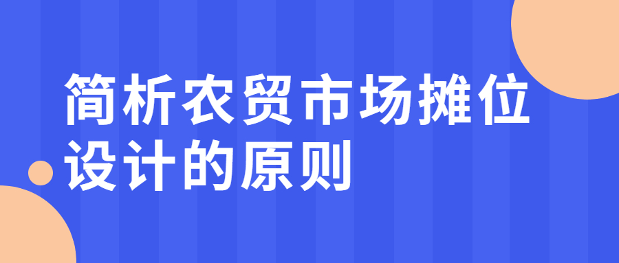 簡析農(nóng)貿(mào)市場攤位設(shè)計(jì)的原則