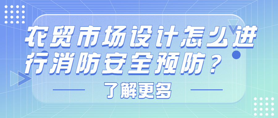 農(nóng)貿(mào)市場設(shè)計(jì)怎么進(jìn)行消防安全預(yù)防？