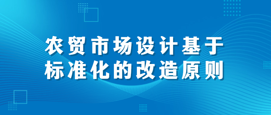 農(nóng)貿(mào)市場設(shè)計基于標(biāo)準(zhǔn)化的改造原則