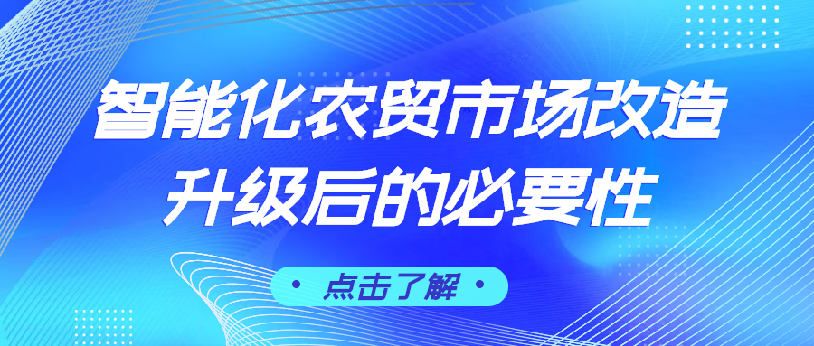 智能化農(nóng)貿(mào)市場(chǎng)改造升級(jí)后的必要性