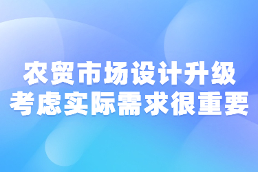 農(nóng)貿(mào)市場設(shè)計升級考慮實際需求很重要