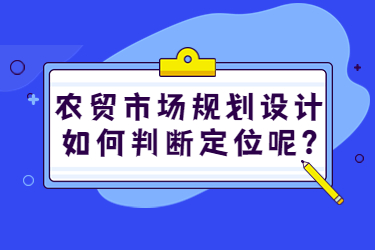 農(nóng)貿(mào)市場規(guī)劃設(shè)計如何判斷定位呢？