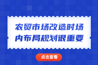 農(nóng)貿(mào)市場改造時(shí)場內(nèi)布局規(guī)劃很重要